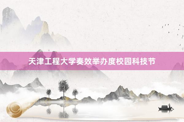 天津工程大学奏效举办度校园科技节